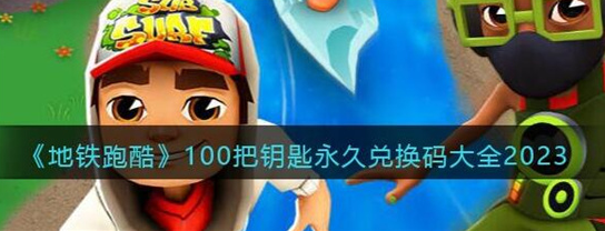 地铁跑酷兑换码100把钥匙永久有效-地铁跑酷兑换码100把钥匙大全分享永久有效