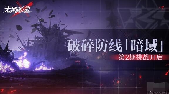 无期迷途破碎防线暗域第2期什么时候开启-破碎防线暗域第2期开启时间