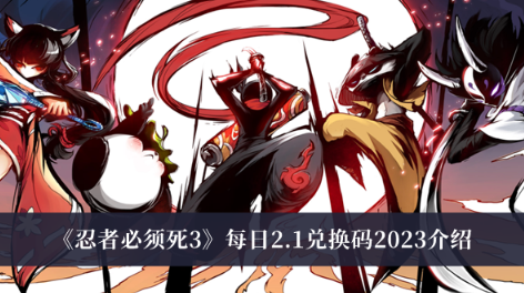 忍者必须死3每日2.1兑换码2023是什么-忍者必须死3每日2.1兑换码2023介绍