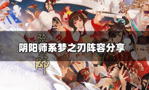 阴阳师系梦之刃阵容怎么搭配-阴阳师系梦之刃阵容搭配攻略