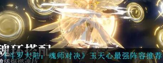 斗罗大陆魂师对决玉天心最强阵容怎么搭配-斗罗大陆魂师对决玉天心最强阵容搭配攻略