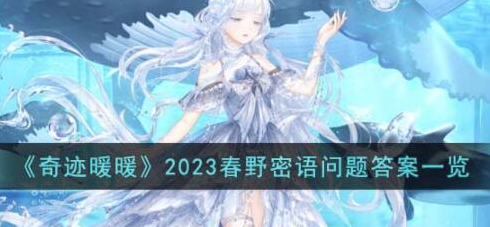 奇迹暖暖2023春野密语问题答案有哪些-奇迹暖暖2023春野密语问题答案一览