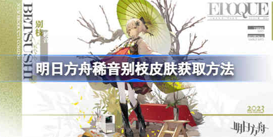 明日方舟稀音别枝皮肤怎么获取-明日方舟稀音别枝皮肤获取方法