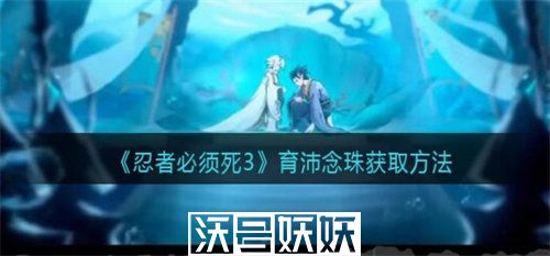 忍者必须死3育沛念珠怎么获得-忍者必须死3育沛念珠怎么获得方法介绍