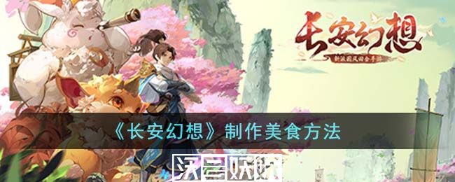 长安幻想怎么制作美食-长安幻想怎么制作美食方法介绍