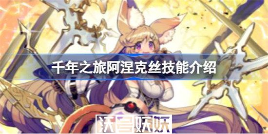 千年之旅阿涅克丝技能怎么样-千年之旅阿涅克丝技能怎么样详细介绍