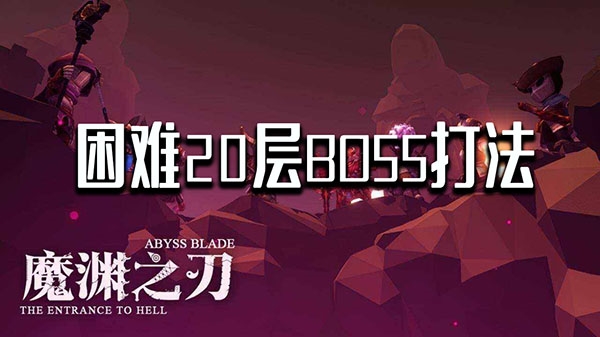 魔渊之刃困难20层boss打法 残酷魔王通关技巧